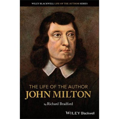 The Life of the Author: John Milton - by  Richard Bradford (Paperback)