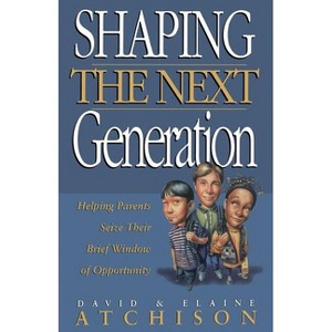The Shaping the Next Generation - by  David Atchison & Atchison David & Elaine Atchison (Paperback) - 1 of 1