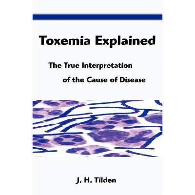 Toxemia Explained - by  John H Tilden & J H Tilden (Paperback)