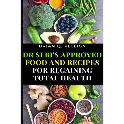 Dr SEBI's Approved Food and Recipes for Regaining Total Health - by  Brian Q Pellign (Paperback)