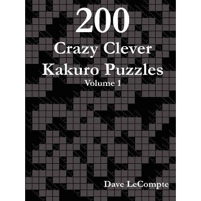 200 Crazy Clever Kakuro Puzzles - Volume 1 - by  Dave LeCompte (Paperback)