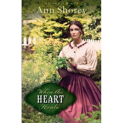 When the Heart Heals - (Sisters at Heart) by  Ann Shorey (Paperback)