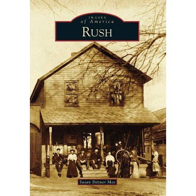 Rush - (Images of America (Arcadia Publishing)) by  Susan Bittner Mee (Paperback)