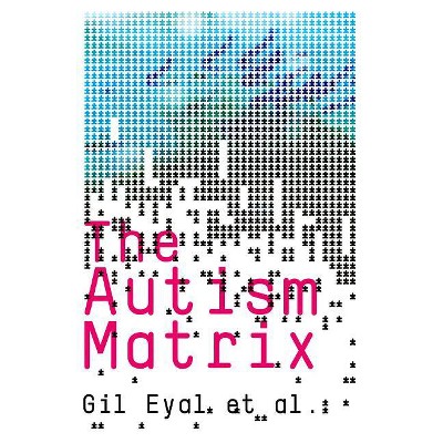 The Autism Matrix - by  Gil Eyal (Paperback)