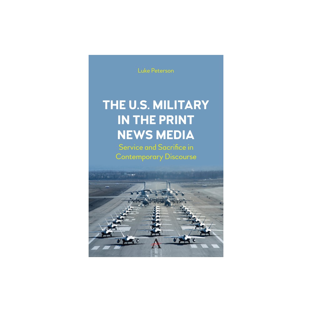 The U.S. Military in the Print News Media - by Peterson (Hardcover)