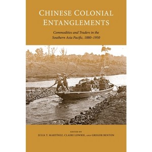 Chinese Colonial Entanglements - (Asia Pacific Flows) by  Julia Martínez & Claire Lowrie & Gregor Benton (Hardcover) - 1 of 1