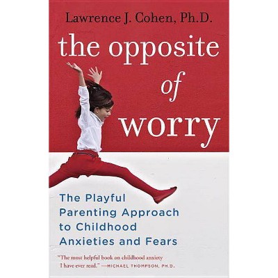 The Opposite of Worry - by  Lawrence J Cohen (Paperback)