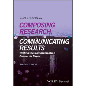 Composing Research, Communicating Results - 2nd Edition by  Kurt Lindemann (Paperback) - 1 of 1