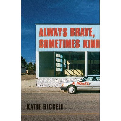 Always Brave, Sometimes Kind - by  Katie Bickell (Paperback)