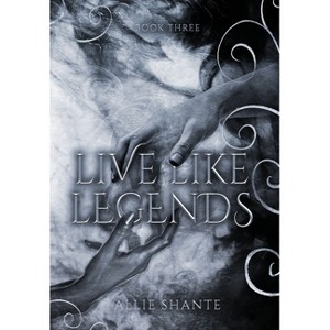 Live Like Legends - by  Allie Shante (Hardcover) - 1 of 1