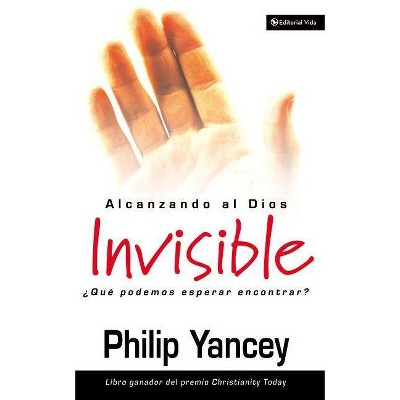 Alcanzando al Dios invisible - by  Philip Yancey (Paperback)