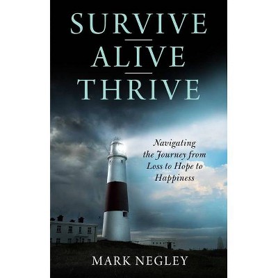 Survive - Alive - Thrive - by  Mark S Negley (Hardcover)