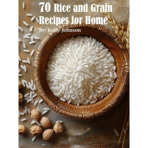 70 Rice and Grain Recipes for Home - by  Kelly Johnson (Paperback) - 1 of 1