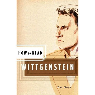 How to Read Wittgenstein - by  Ray Monk (Paperback)