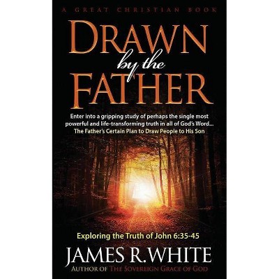 Drawn By The Father - by  James R White (Paperback)