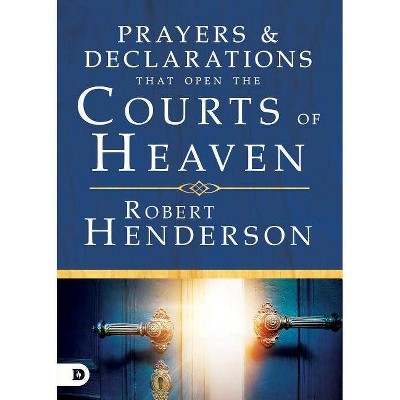 Prayers and Declarations That Open the Courts of Heaven - by  Robert Henderson (Hardcover)