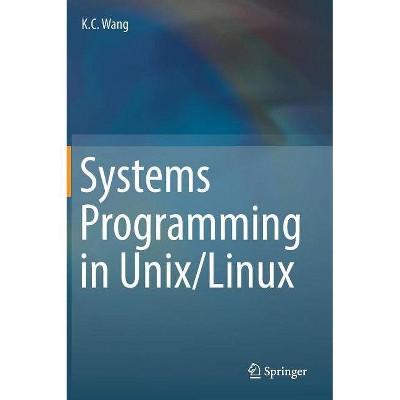 Systems Programming in Unix/Linux - by  K C Wang (Hardcover)