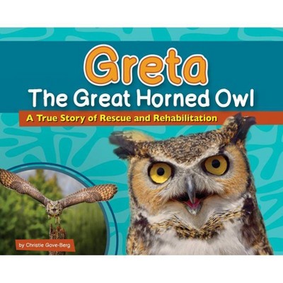 Greta the Great Horned Owl - (Wildlife Rescue Stories) by  Christie Gove-Berg (Hardcover)