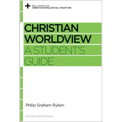 Christian Worldview - (Reclaiming the Christian Intellectual Tradition) by  Philip Graham Ryken (Paperback)