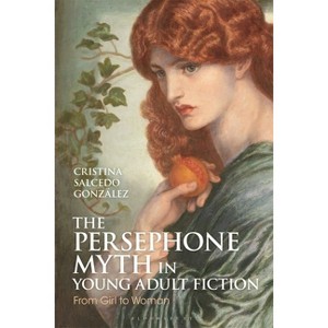 The Persephone Myth in Young Adult Fiction - (Bloomsbury Studies in Classical Reception) by  Cristina Salcedo González (Hardcover) - 1 of 1