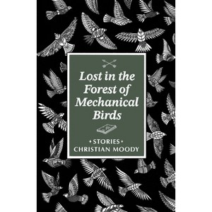 Lost in the Forest of Mechanical Birds - by  Christian Moody (Paperback) - 1 of 1