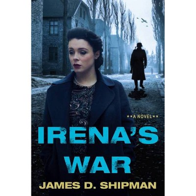 Irena's War - by James D Shipman (Paperback)