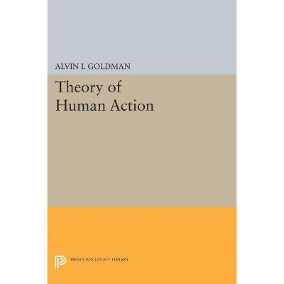 Theory of Human Action - (Princeton Legacy Library) by  Alvin I Goldman (Paperback)