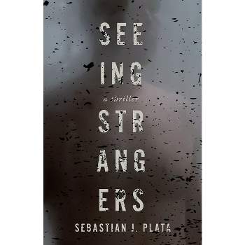 Seeing Strangers - by  Sebastian J Plata (Hardcover)