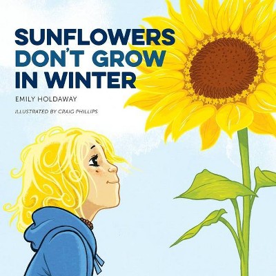 Sunflowers Don't Grow in Winter - by  Holdaway Emily (Paperback)