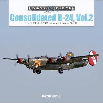  Consolidated B-24 Vol.2 - (Legends of Warfare: Aviation) by  David Doyle (Hardcover) 