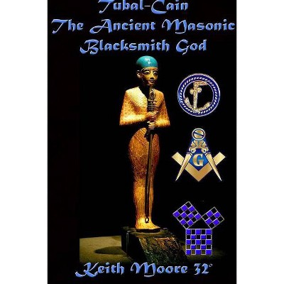 Tubal-Cain The Ancient Masonic Blacksmith God - by  Keith Moore (Paperback)