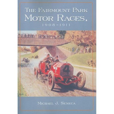 The Fairmount Park Motor Races, 1908-1911 - by  Michael J Seneca (Paperback)