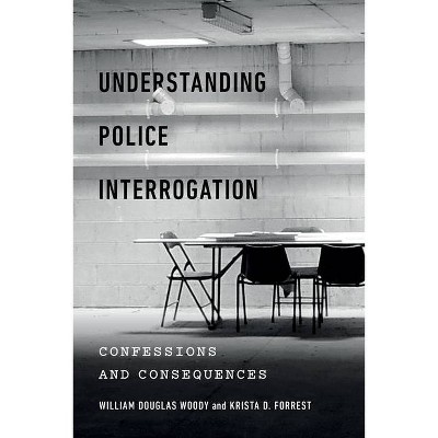 Understanding Police Interrogation - (Psychology and Crime) by  William Douglas Woody & Krista D Forrest (Paperback)