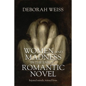 Women and Madness in the Early Romantic Novel - by  Deborah Weiss (Hardcover) - 1 of 1