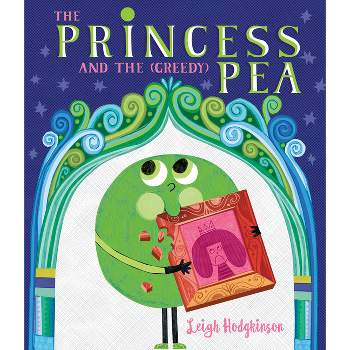 The Princess and the (Greedy) Pea - by  Leigh Hodgkinson (Hardcover)