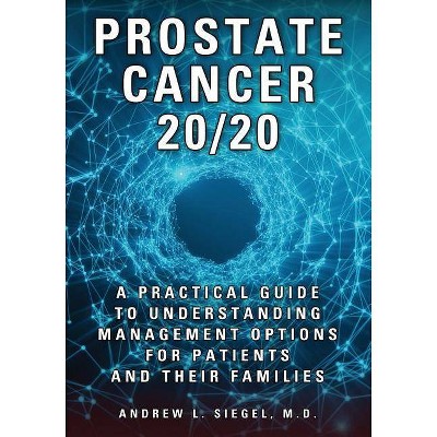 Prostate Cancer 20/20 - by  Andrew Siegel (Paperback)