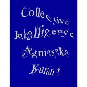Agnieszka Kurant Collective Intelligence - by  Stefanie Hessler & Jenny Jaskey & Agnieszka Kurant (Hardcover) - 1 of 1