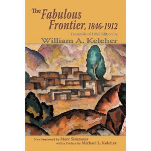 The Fabulous Frontier, 1846-1912 - (Southwest Heritage) Annotated by  William A Keleher (Paperback) - 1 of 1