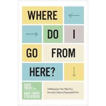 Where Do I Go from Here? - by  Ph D John Trent & Kari Trent Stageberg (Paperback)