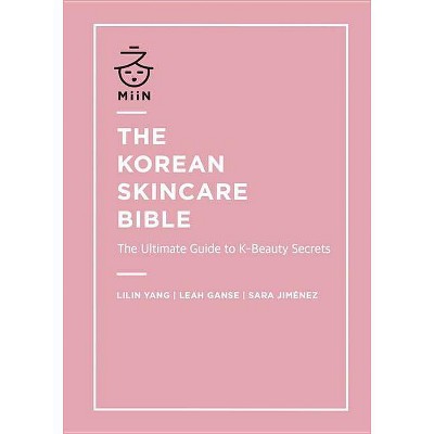 The Korean Skincare Bible - by  Sara Jimenez & Lilin Yang & Leah Ganse (Hardcover)