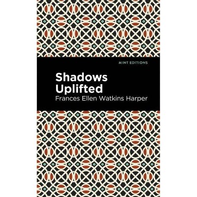 Shadows Uplifted - (Mint Editions) by  Frances Ellen Watkins Harper (Paperback)