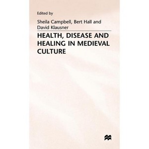 Health, Disease and Healing in Medieval Culture - by  Sheila Campbell & Bert Hall & David Klausner (Hardcover) - 1 of 1