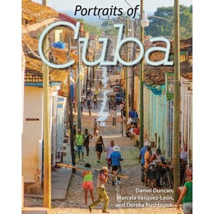 Portraits of Cuba - by  Daniel Duncan & Marcela Vásquez-León & Dereka Rushbrook (Hardcover) - 1 of 1