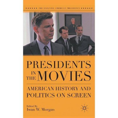 Presidents in the Movies - (Evolving American Presidency) by  I Morgan (Hardcover)