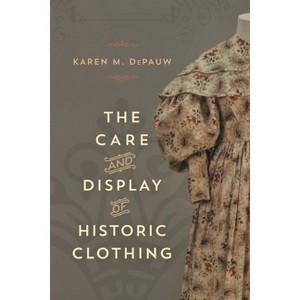Care and Display of Historic Clothing - (American Association for State and Local History) by  Karen M Depauw (Paperback) - 1 of 1