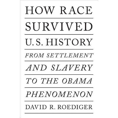 How Race Survived Us History - by  David R Roediger (Paperback)