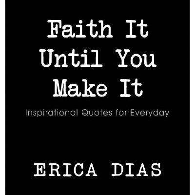 Faith It, Until You Make It - by  Dias Erica (Hardcover)