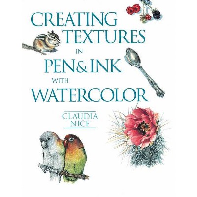 Creating Textures in Pen & Ink with Watercolor - by  Claudia Nice (Paperback)