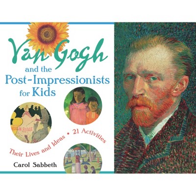 Van Gogh and the Post-Impressionists for Kids - (For Kids) by  Carol Sabbeth (Paperback)