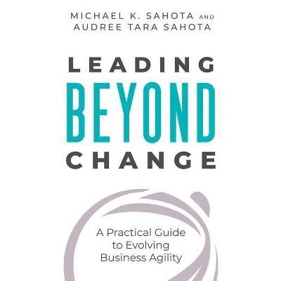 Leading Beyond Change - by  Michael K Sahota & Audree Tara Sahota (Paperback)